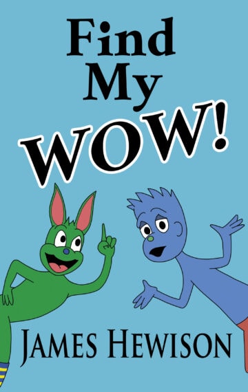 This image is the cover image for the children's book called "Find My Wow" by James Hewison. A blue character with spiky hair shrugs his shoulders while a green character with bunny ears is pointing upwards at the book title