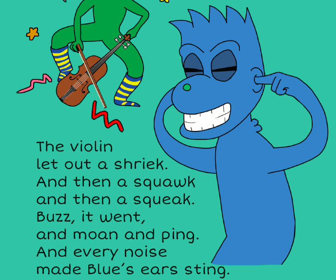 Image of a blue cartoon character sticking fingers in ears while violin is played badly. Text says "The violin 
let out a shriek.
And then a squawk 
and then a squeak.
Buzz, it went, 
and moan and ping.
And every noise 
made Blue’s ears sting."