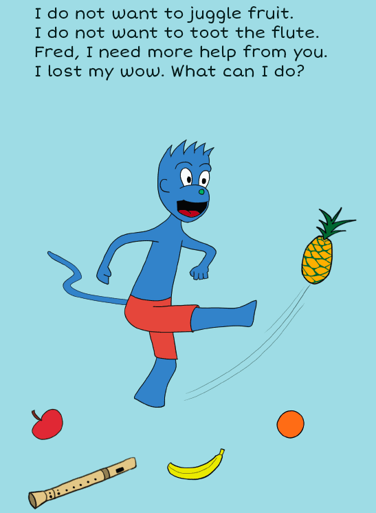 Image of a Blue cartoon character with a tail and orange shorts kicking a pineapple off the ground. The text reads "I do not want to juggle fruit.
I do not want to toot the flute.
Fred, I need more help from you.
I lost my wow. What can I do?"
